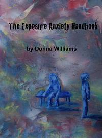 The Exposure Anxiety Handbook by Donna Williams